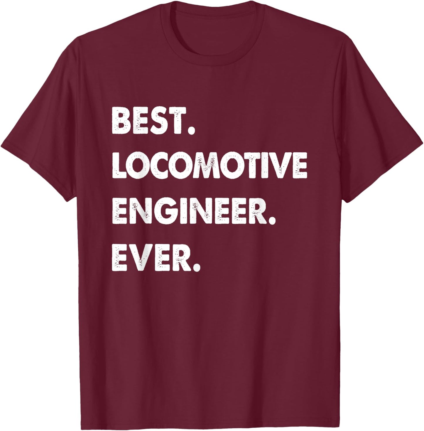 Locomotive Engineer Profession Best Locomotive Engineer Ever T-Shirt - T-Shirt | Maroon