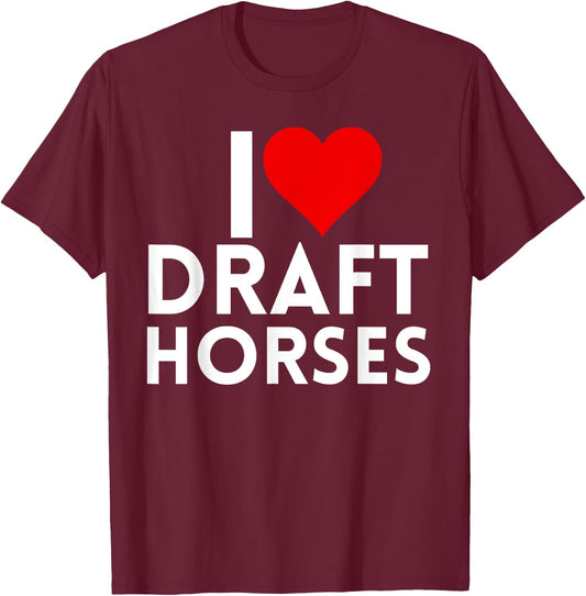 Draft Horse Farmer Farming - I Love Draft Horses T-Shirt - T-Shirt | Maroon