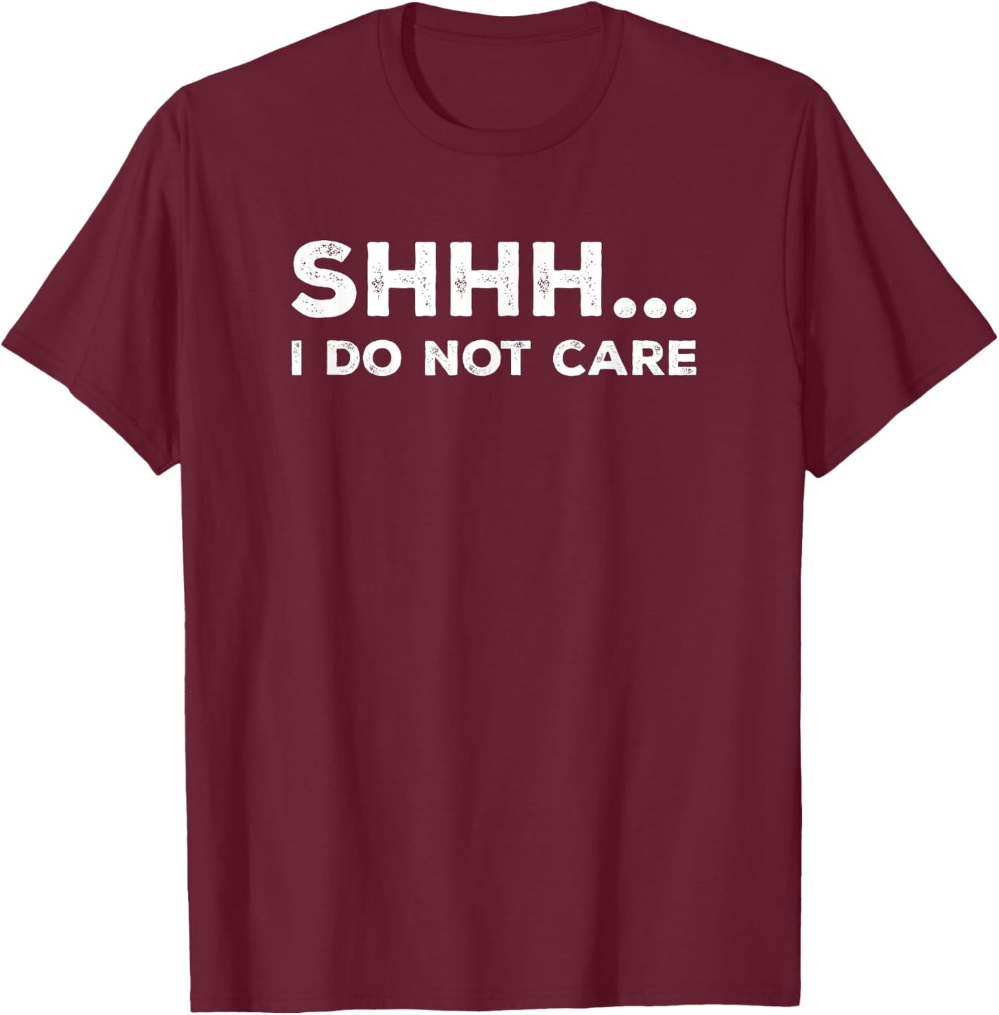 SHHH I DO NOT CARE Funny Humorous Sarcastic Rude Saying T-Shirt - T-Shirt | Maroon