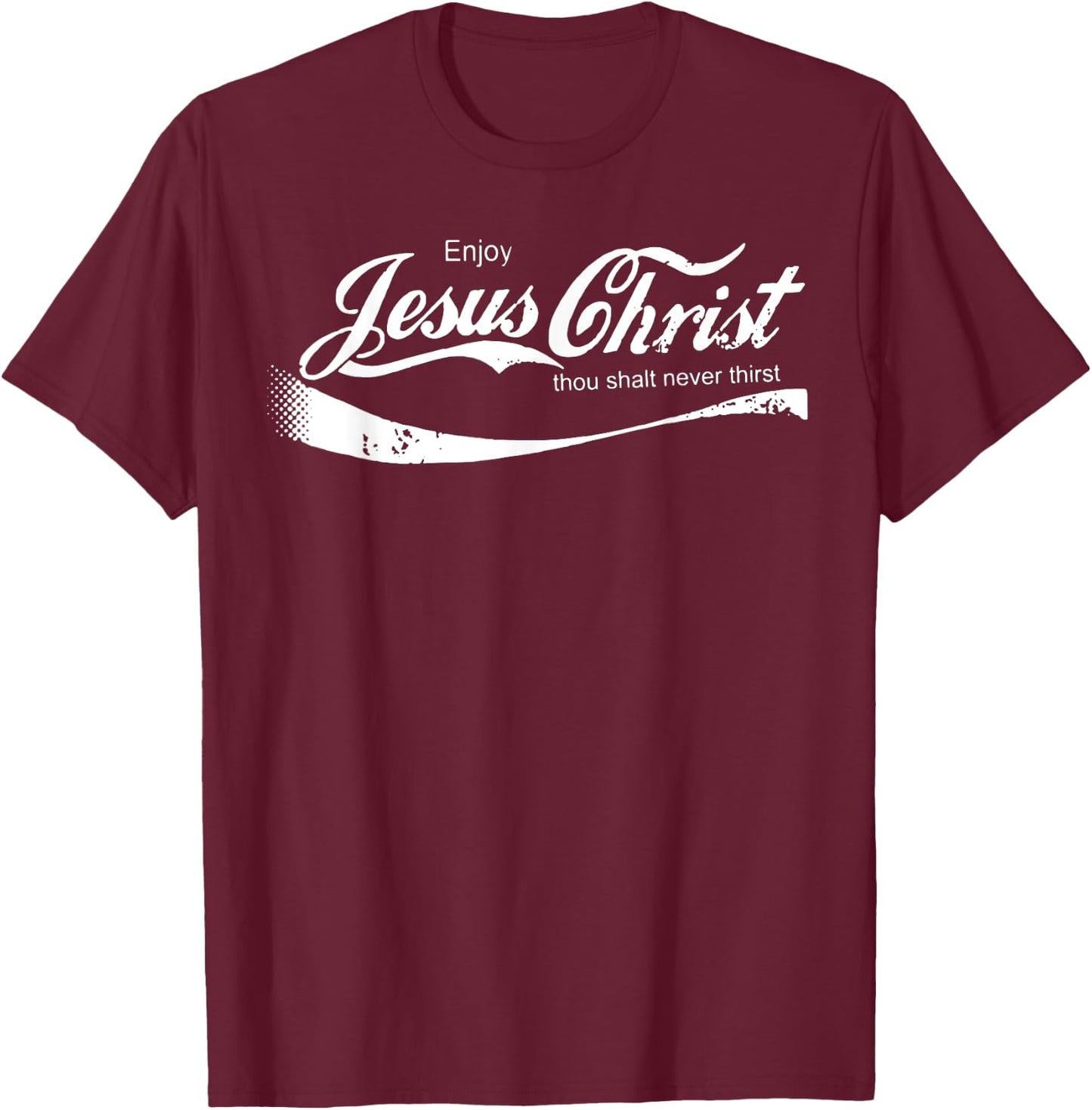 Enjoy Jesus Christ Thou Shalt Never Thirst T-Shirt - T-Shirt | Maroon