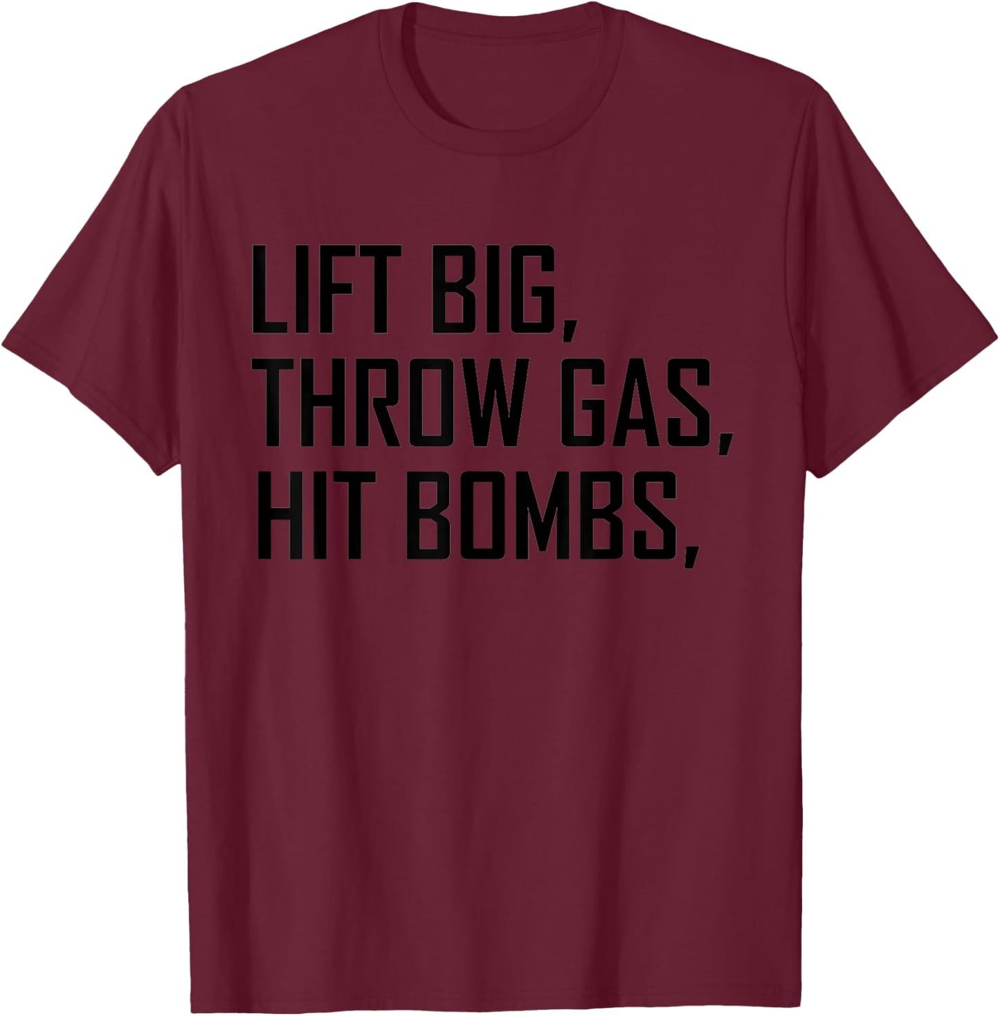 Lift Big Throw Gas Hit Bombs T-Shirt - T-Shirt | Maroon