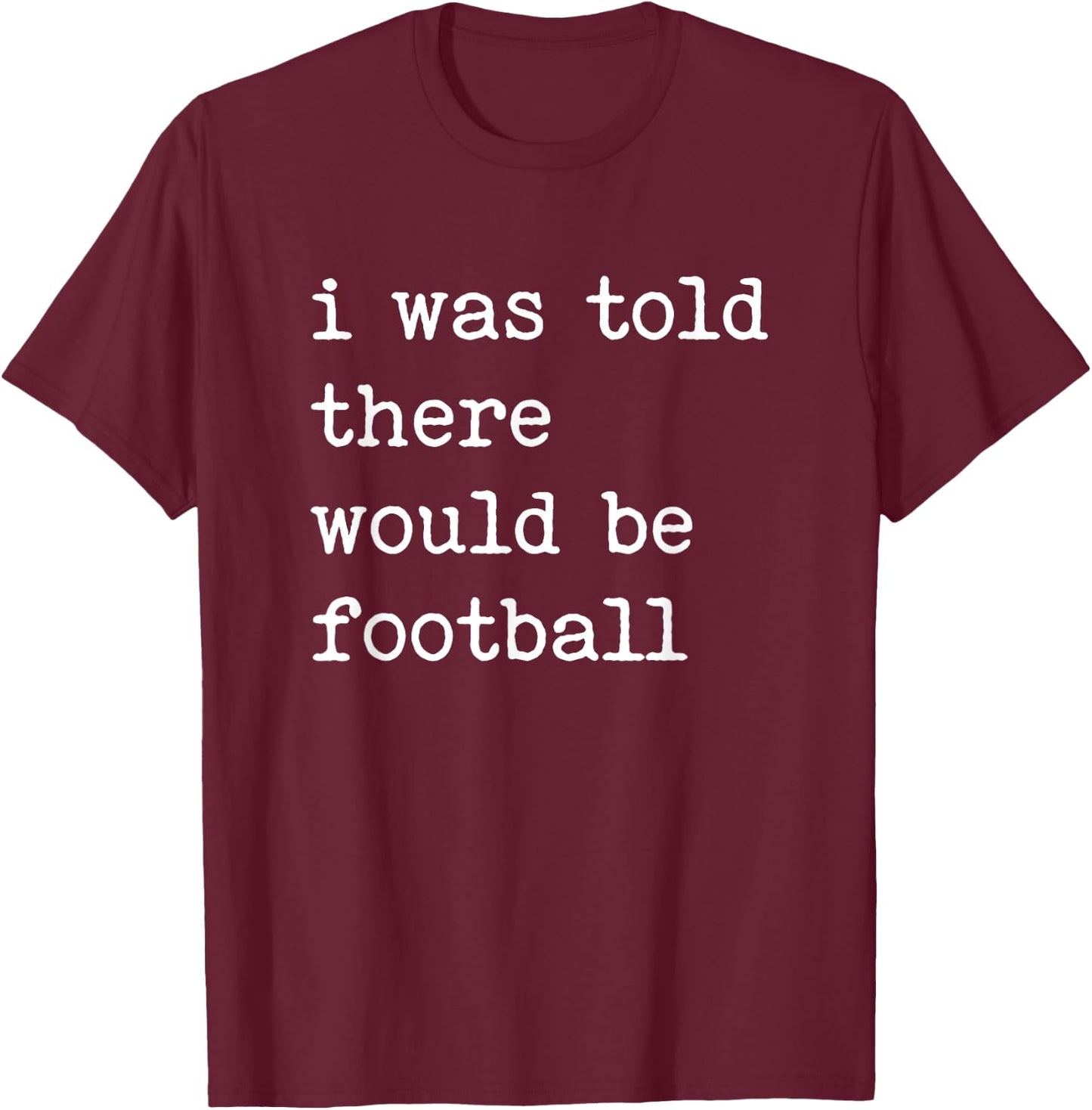 Thanksgiving Matching I Was Told There Would Be Football T-Shirt - T-Shirt | Maroon