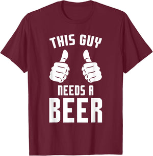 Oktoberfest Funny Guy Needs A Beer Alcohol Drinking Brewery T-Shirt - T-Shirt | Maroon