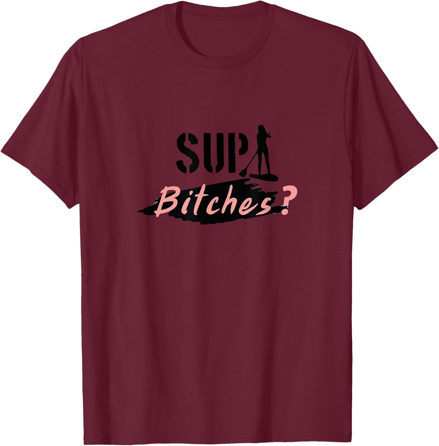 Funny Stand up Paddling Pun, SUP Bitches, Wassup, What's up T-Shirt - T-Shirt | Maroon
