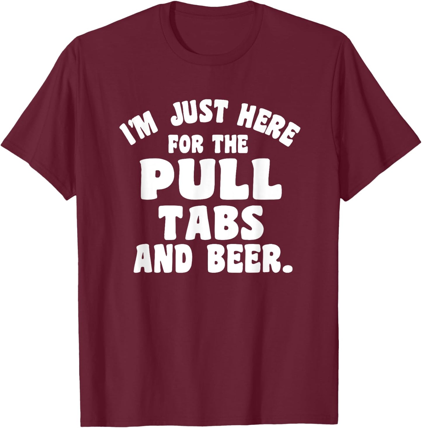 I'm Just Here For The Pull Tabs And Beer T-Shirt - T-Shirt | Maroon