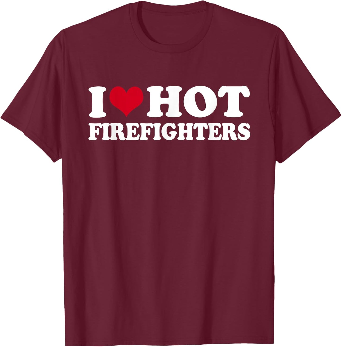 I Love Hot Firefighters Firefighter Fireman T-Shirt - T-Shirt | Maroon