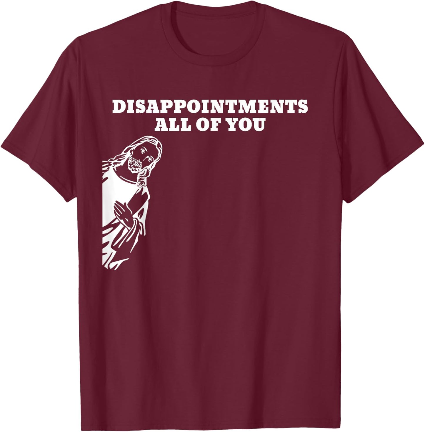 Disappointments All of You Jesus T-Shirt - T-Shirt | Maroon