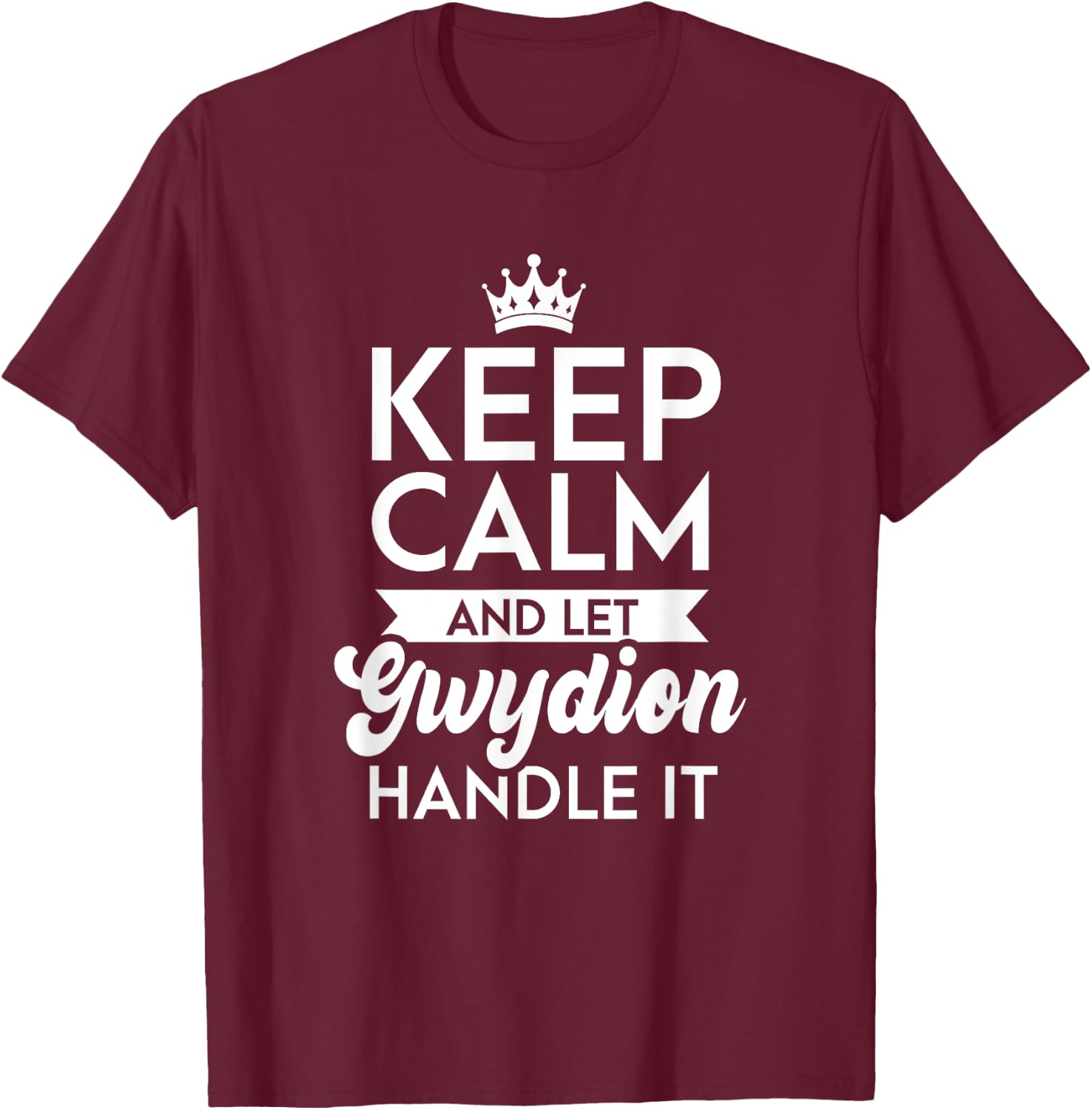 Keep Calm And Let Gwydion Handle It Name Gwydion T-Shirt - T-Shirt | Maroon