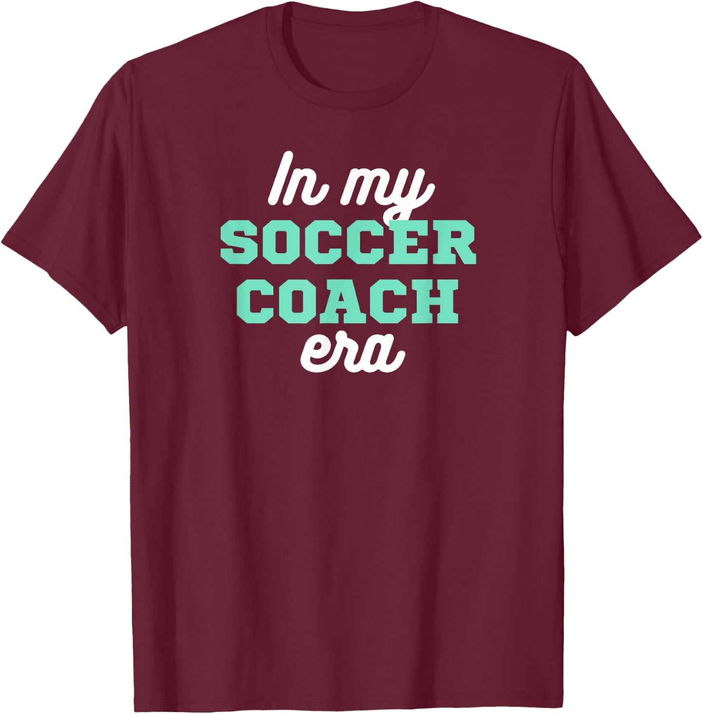 In My Soccer Coach Era, Team Present For Soccer Coaches T-Shirt - T-Shirt | Maroon