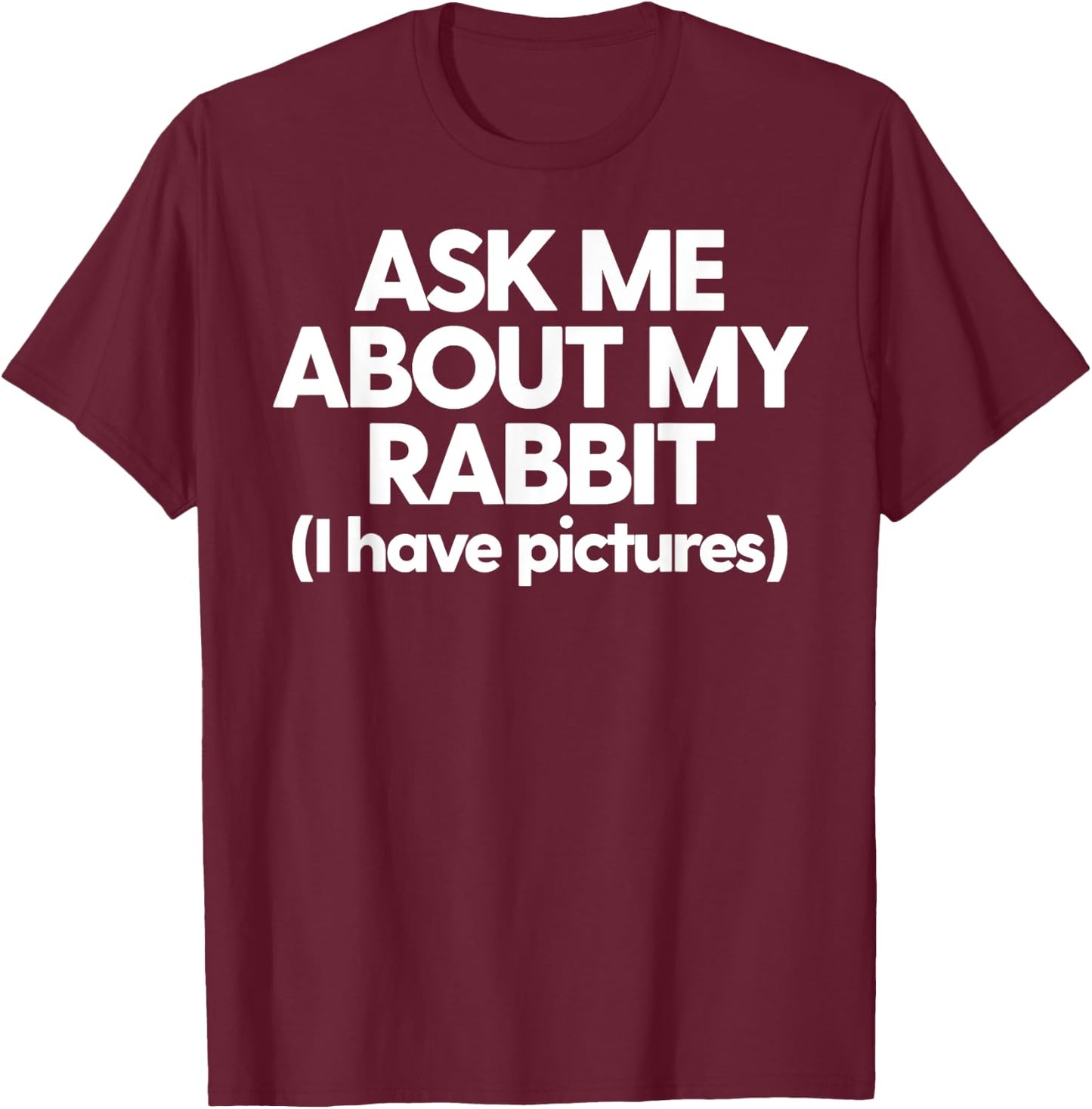 Rabbit Mom Dad Rabbit Ask Me About My Rabbit T-Shirt - T-Shirt | Maroon