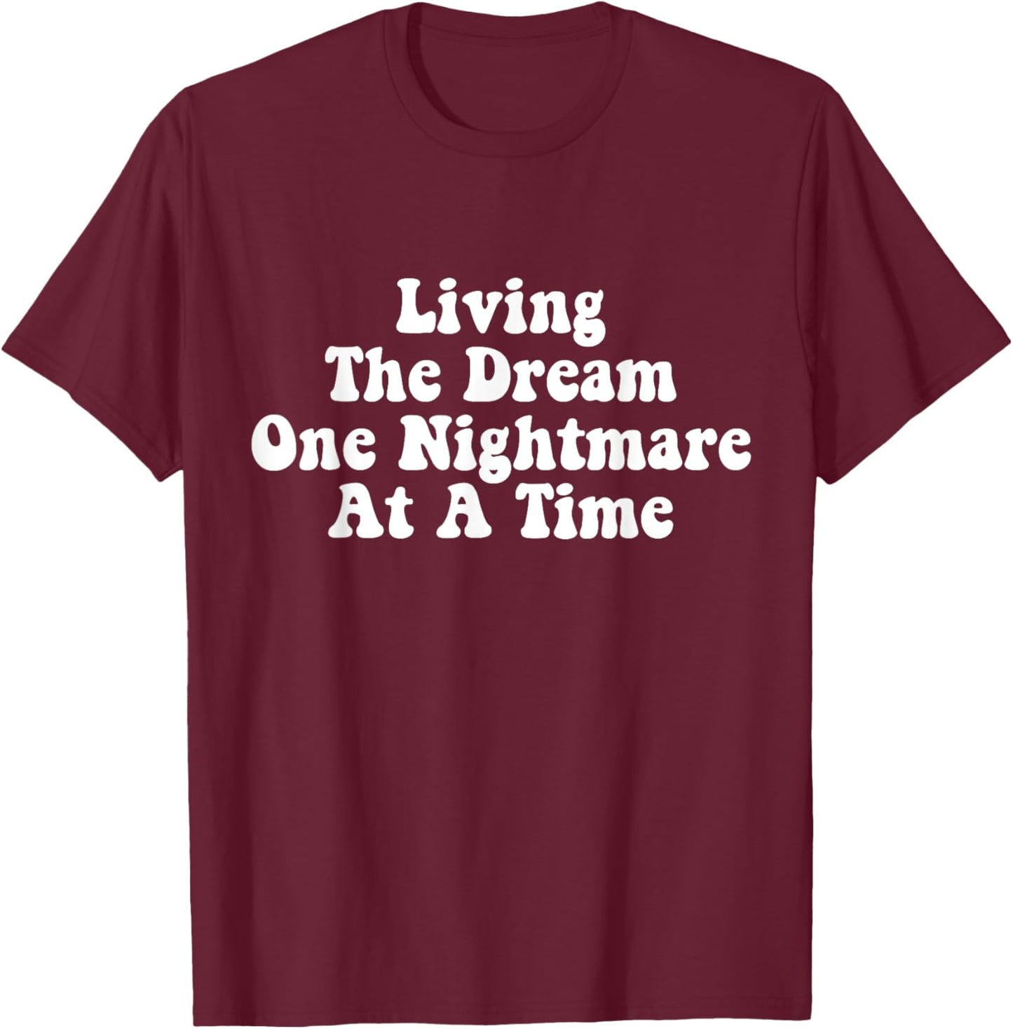Living The Dream One Nightmare At A Time Funny Saying T-Shirt - T-Shirt | Maroon