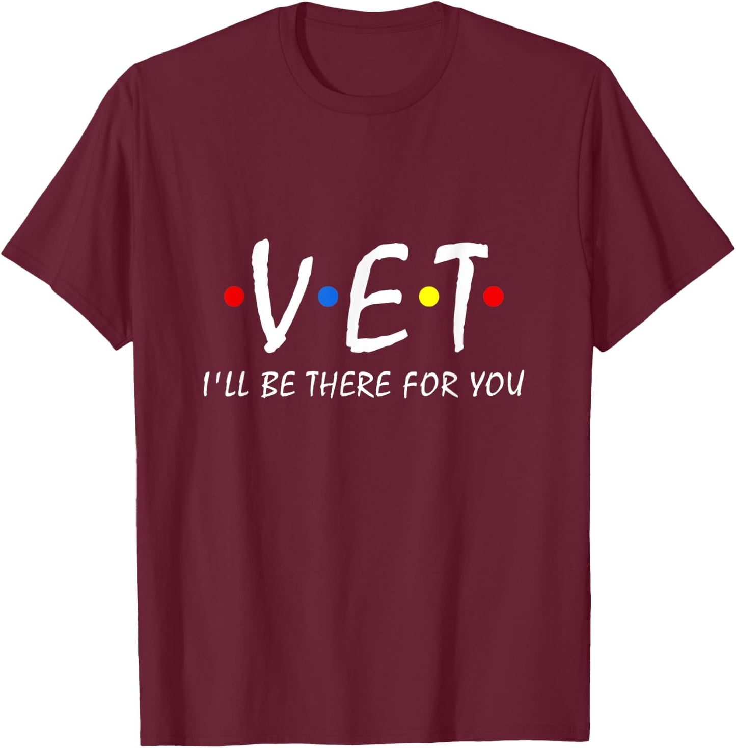 Vet I'll be there for you Vet Tech Veterinarian Veterinary T-Shirt - T-Shirt | Maroon