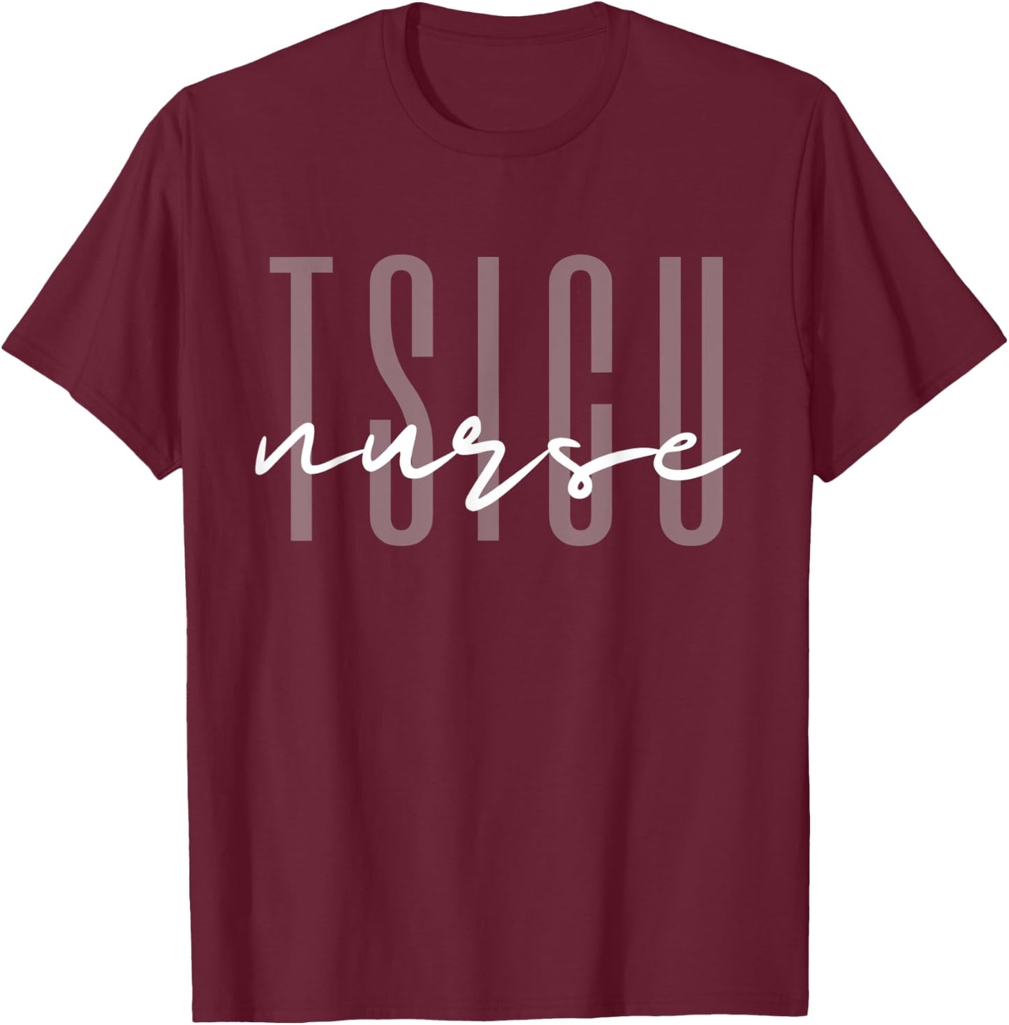 TSICU Trauma Surgical Intensive Care Unit Nurse ER T-Shirt - T-Shirt | Maroon