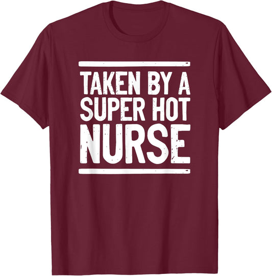 Taken By A Super Hot Nurse Funny Freaking Crazy Boyfriend T-Shirt - T-Shirt | Maroon