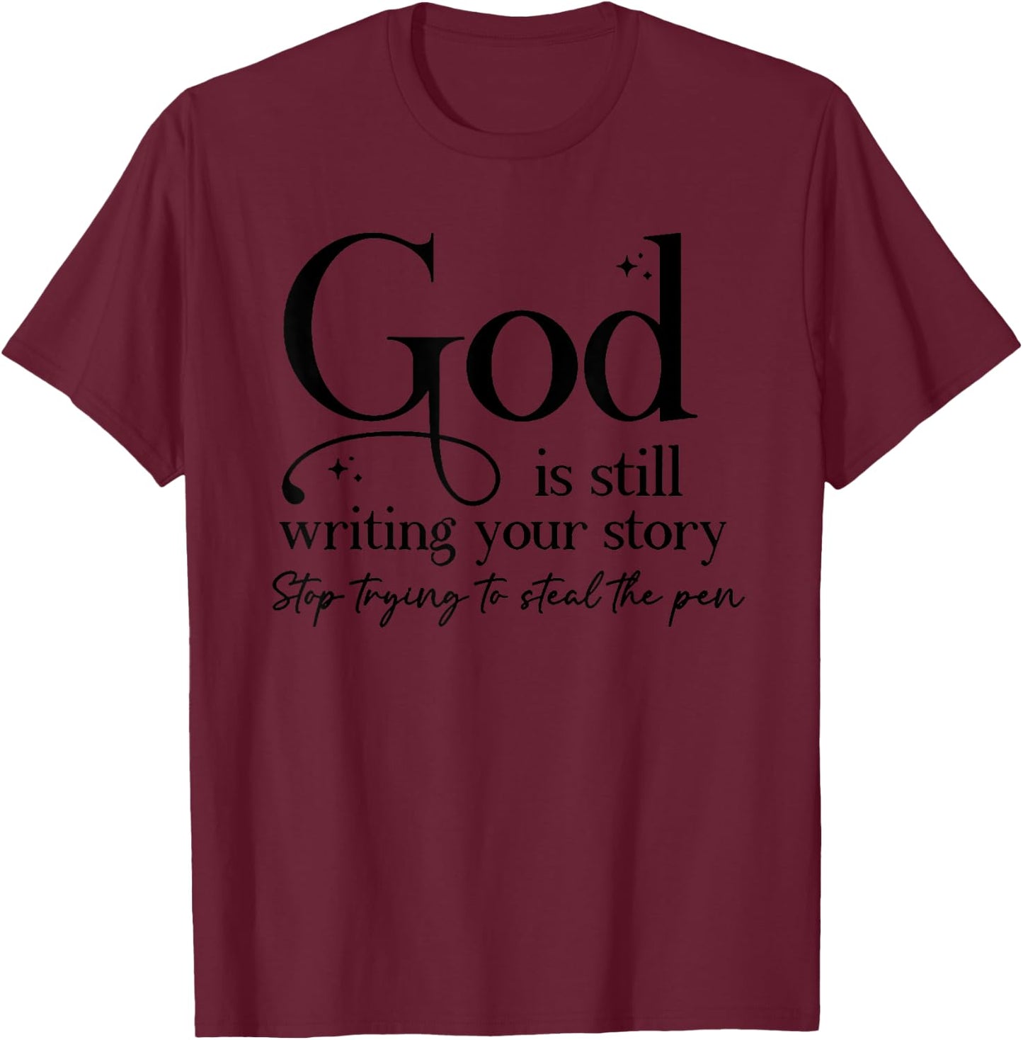 God Is Still Writing Your Story Stop Trying To Steal The Pen T-Shirt - T-Shirt | Maroon