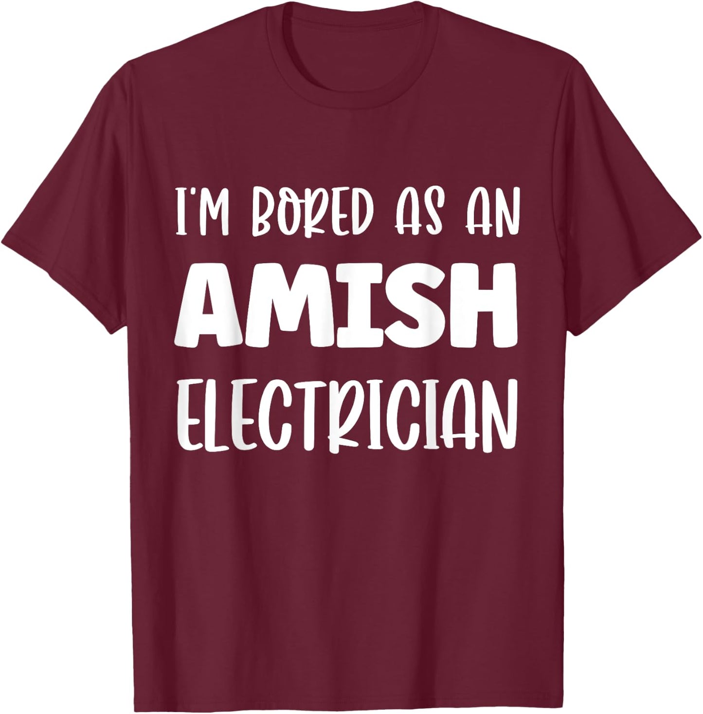 I'm Bored As An Amish Electrician Amish T-Shirt - T-Shirt | Maroon