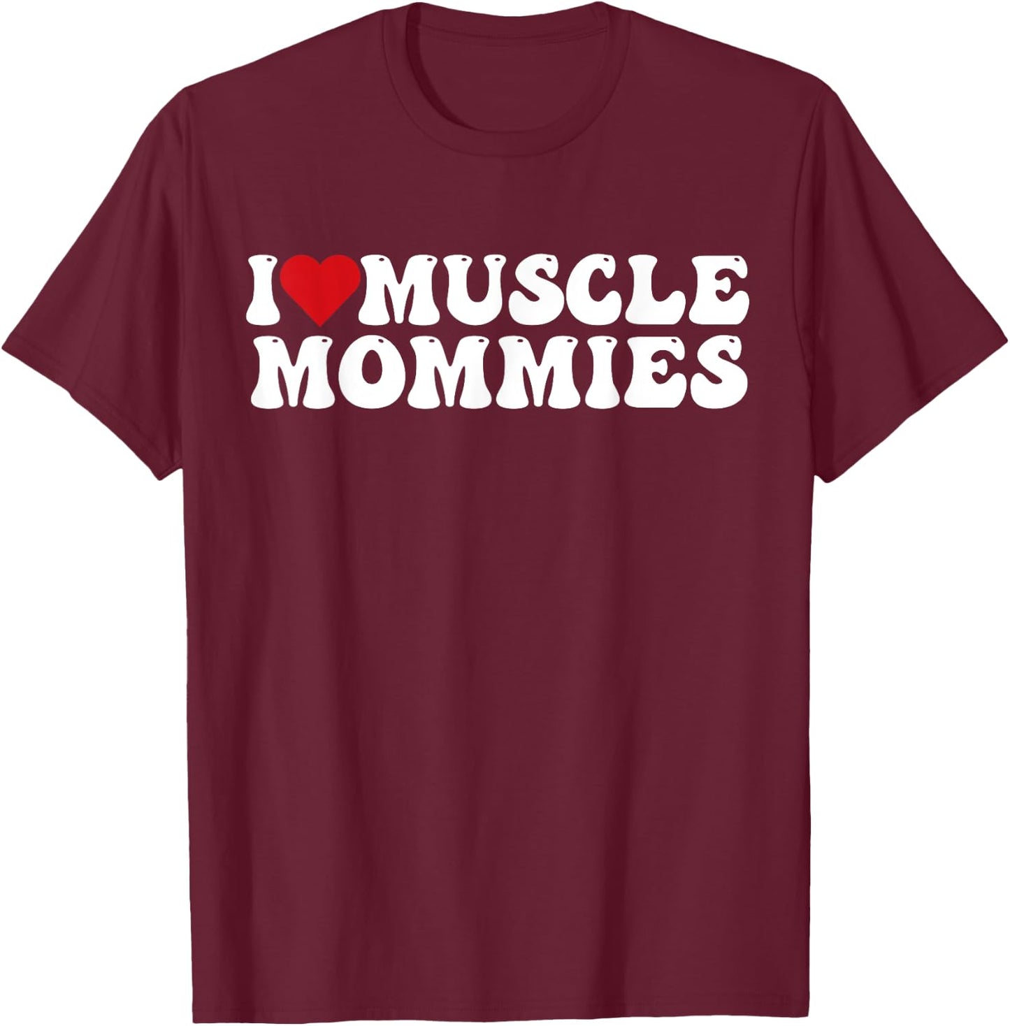 I Love Muscle Mommies, I Heart Muscle Mommies T-Shirt - T-Shirt | Maroon