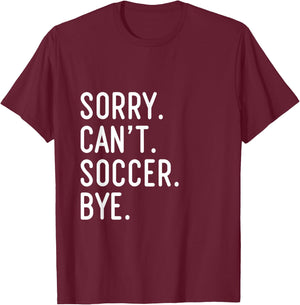 Sorry Can't Soccer Bye Funny Soccer Player T-Shirt - T-Shirt | Maroon