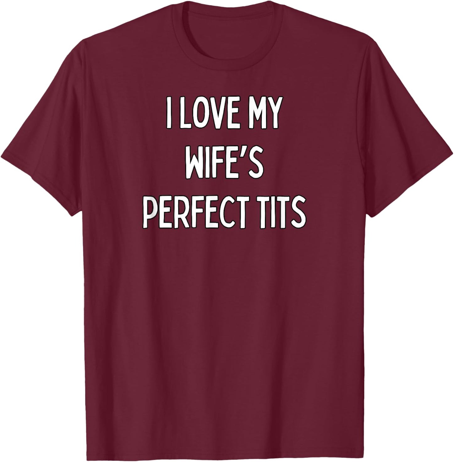 I love my wife's perfect tits T-Shirt - T-Shirt | Maroon