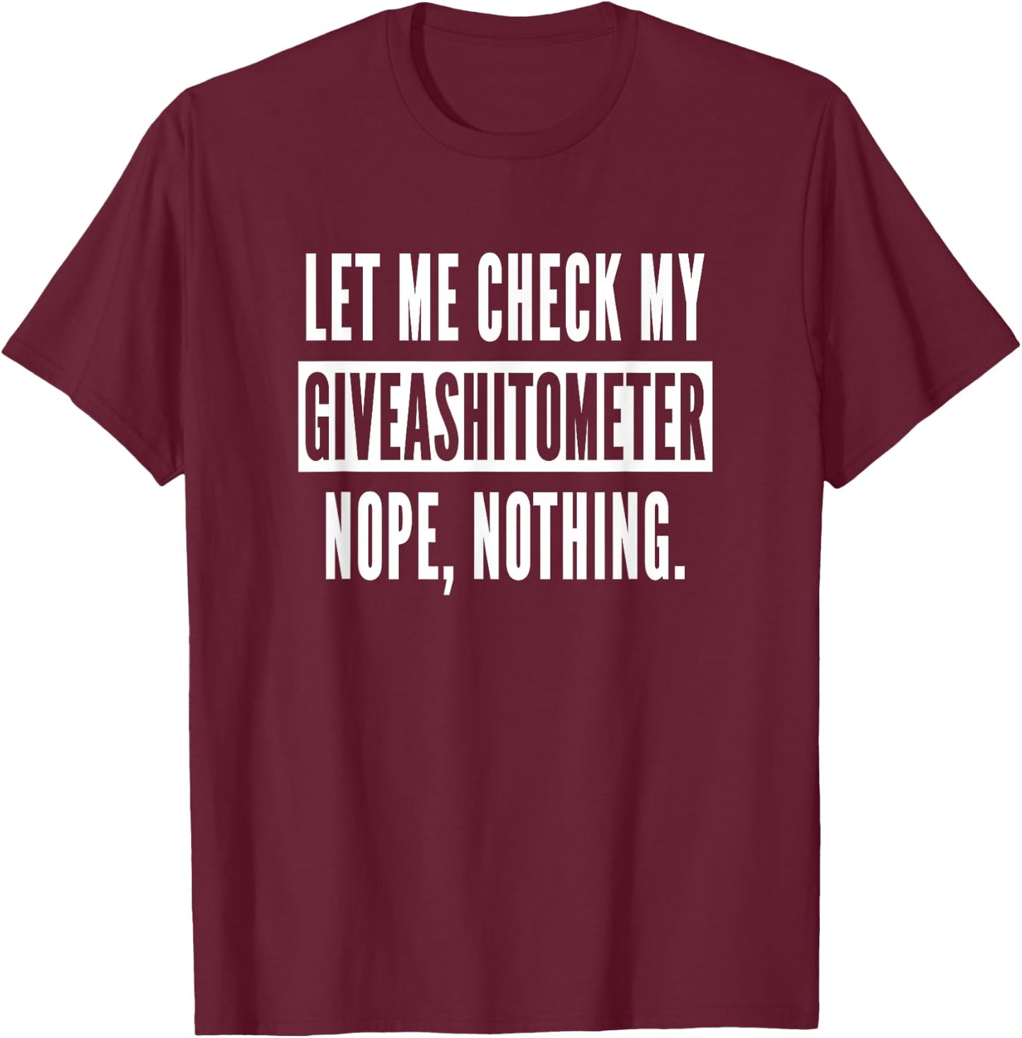 Let Me Check My Giveashitometer Nope Nothing Funny Sarcastic T-Shirt - T-Shirt | Maroon