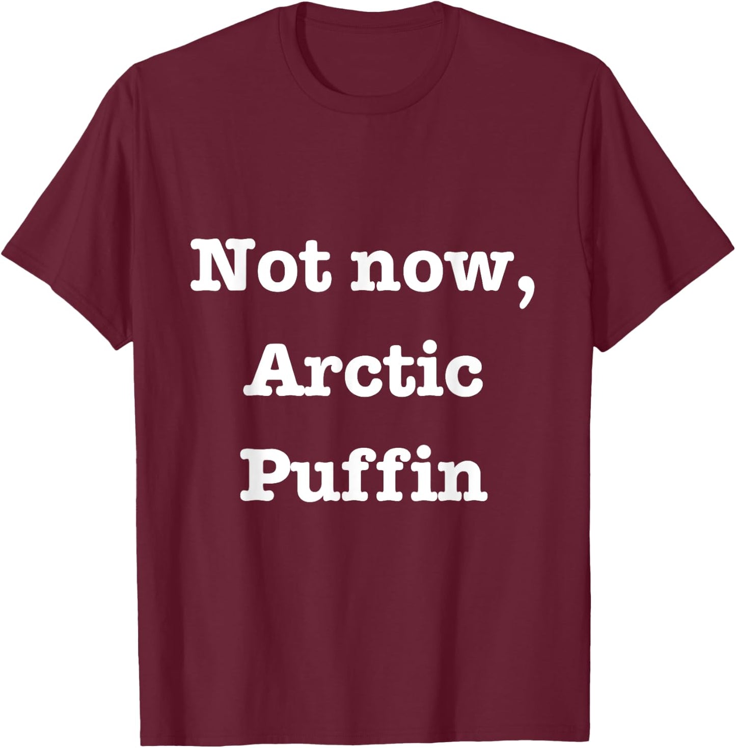 Elf Movie Christmas Merch - Not Now, Arctic Puffin T-Shirt - T-Shirt | Maroon