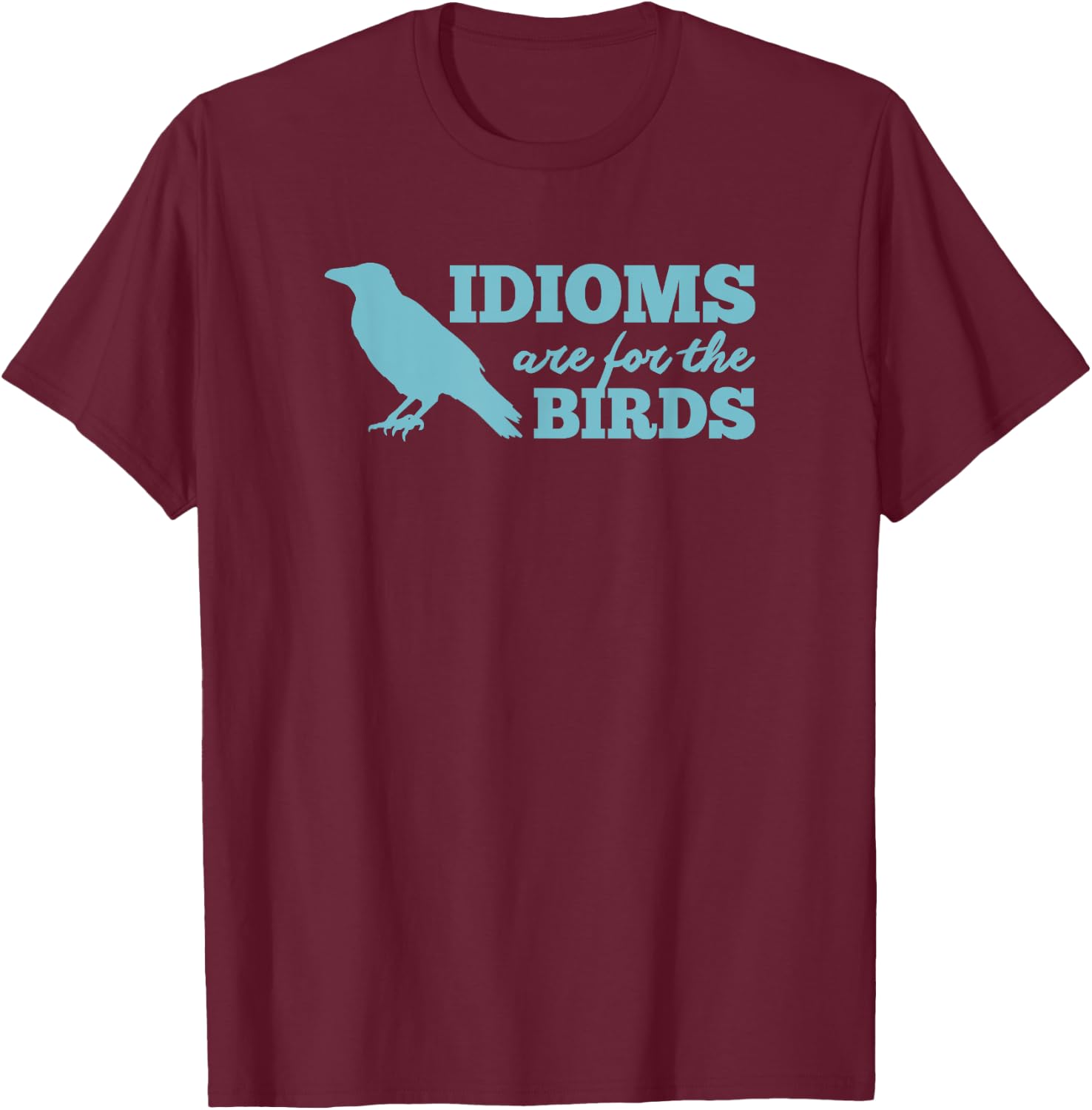 Idioms Are For The Bird - Funny Book Read Literary Pun Joke T-Shirt - T-Shirt | Maroon