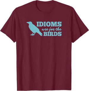 Idioms Are For The Bird - Funny Book Read Literary Pun Joke T-Shirt - T-Shirt | Maroon