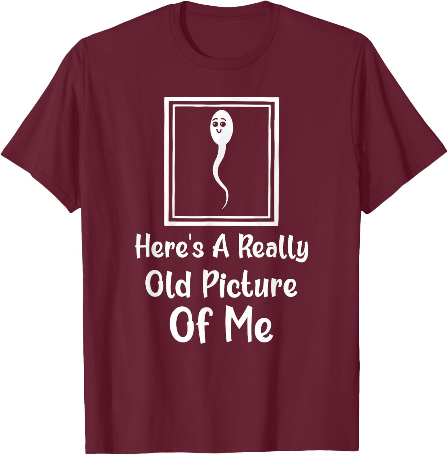 Here's A Really Old Picture Of Me Funny Fun Sperm Birthday T-Shirt - T-Shirt | Maroon