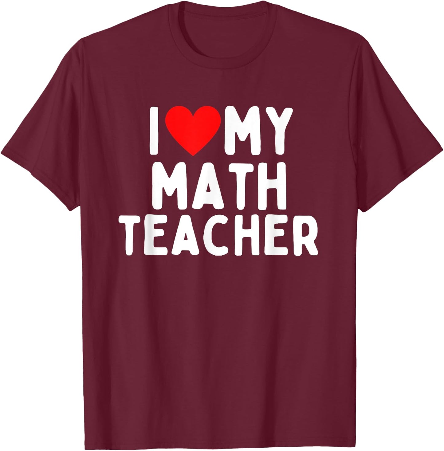I Love My Math Teacher Men Women Girls Kids T-Shirt - T-Shirt | Maroon