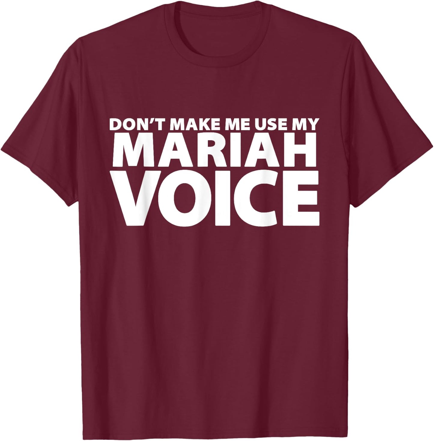 Don't Make Me Use My MARIAH Voice - Funny MARIAH T-Shirt - T-Shirt | Maroon