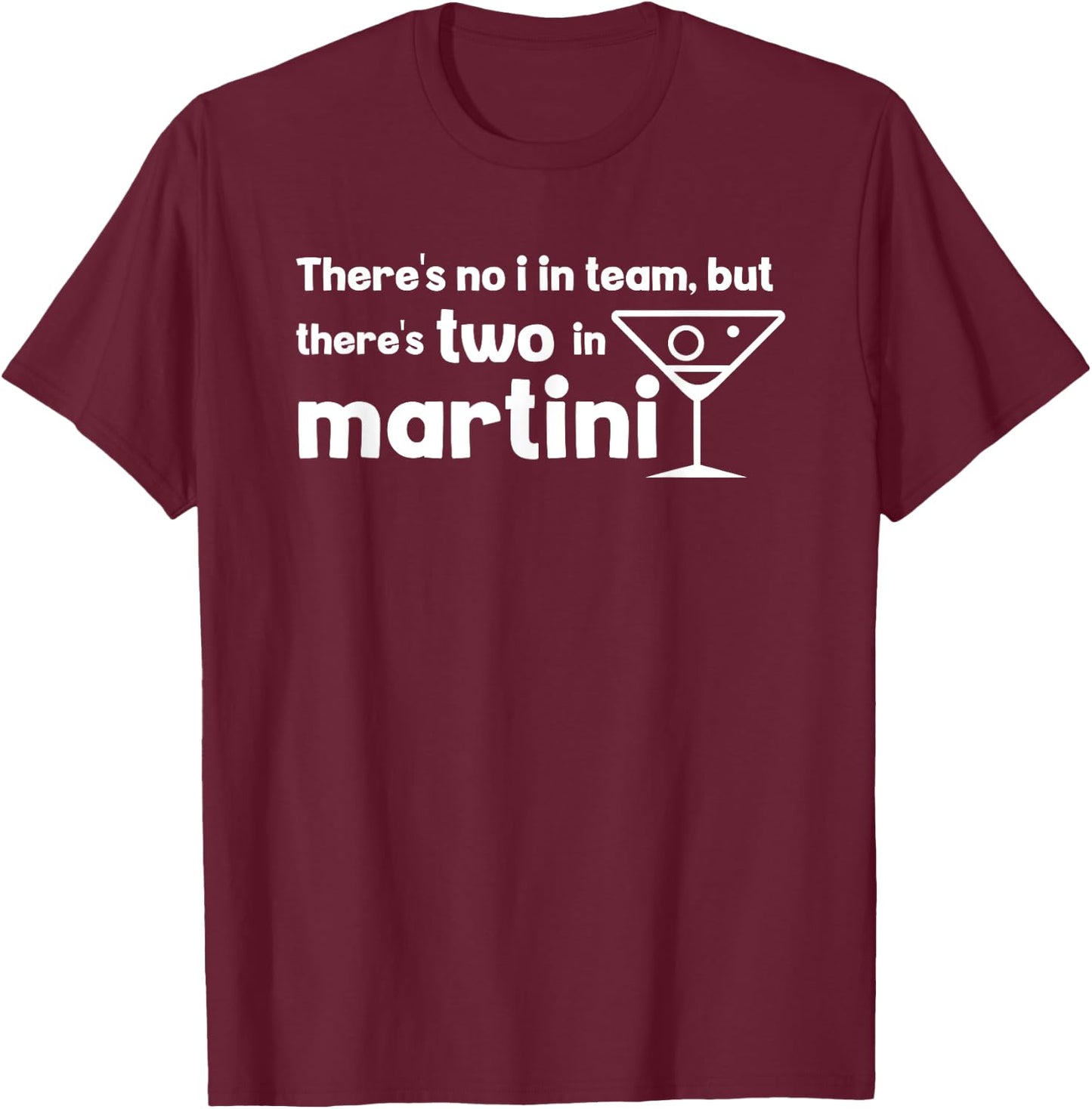 Funny Martini Phrase No I in Team But There's One in Martini T-Shirt - T-Shirt | Maroon