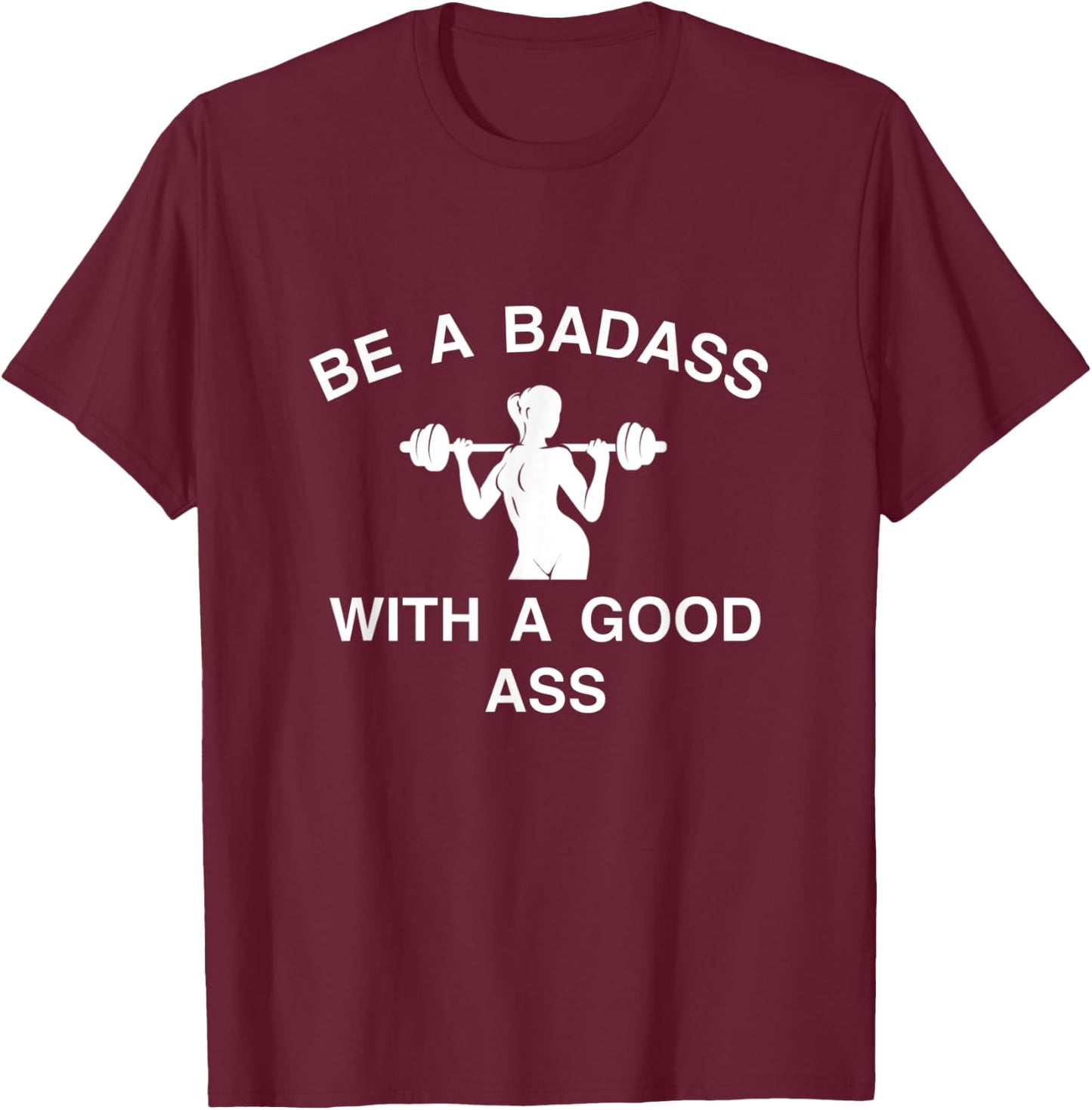 Be A Badass With A Good Ass Great Gym Fitness Workout T-Shirt - T-Shirt | Maroon