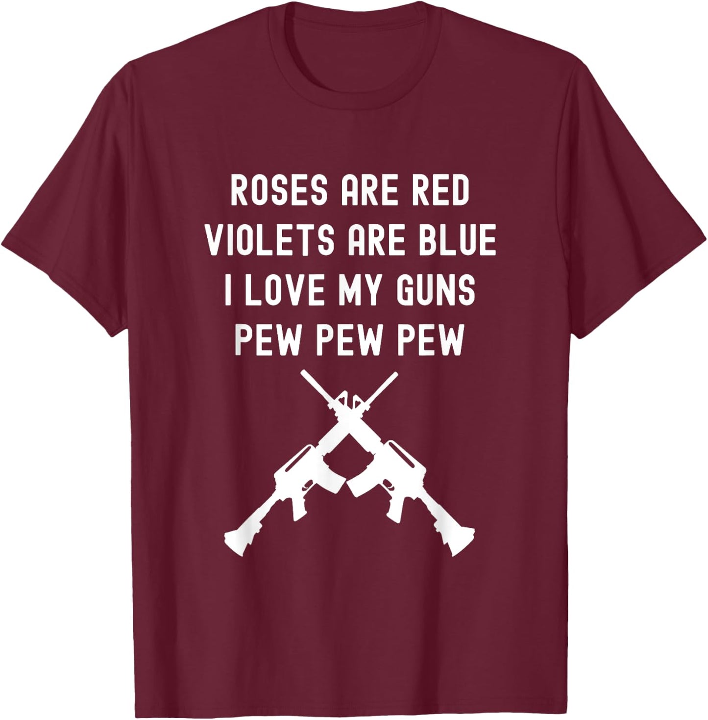 Rose Are Red Violets Are Blue I Love My Guns Pew Pew Pew T-Shirt - T-Shirt | Maroon