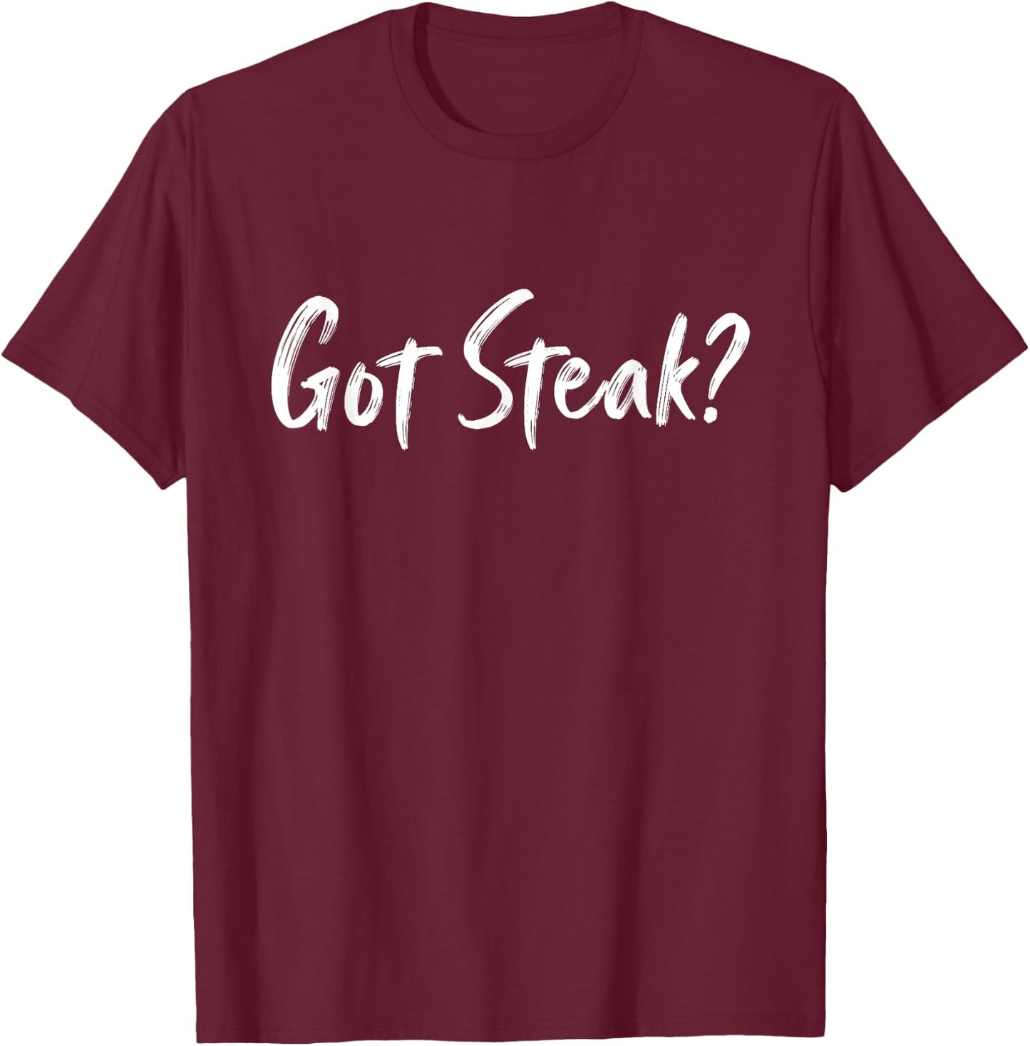 Got Steak? Funny Steak party lover, Meat Lover T-Shirt - T-Shirt | Maroon