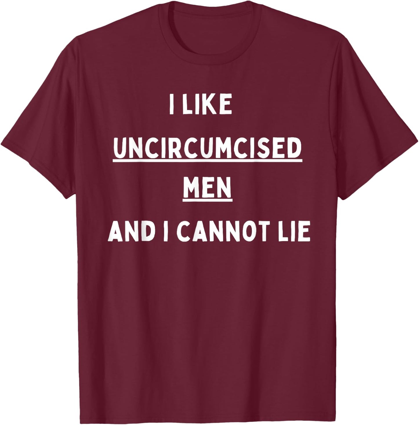 I like Uncircumcised Men and I cannot lie T-Shirt - T-Shirt | Maroon