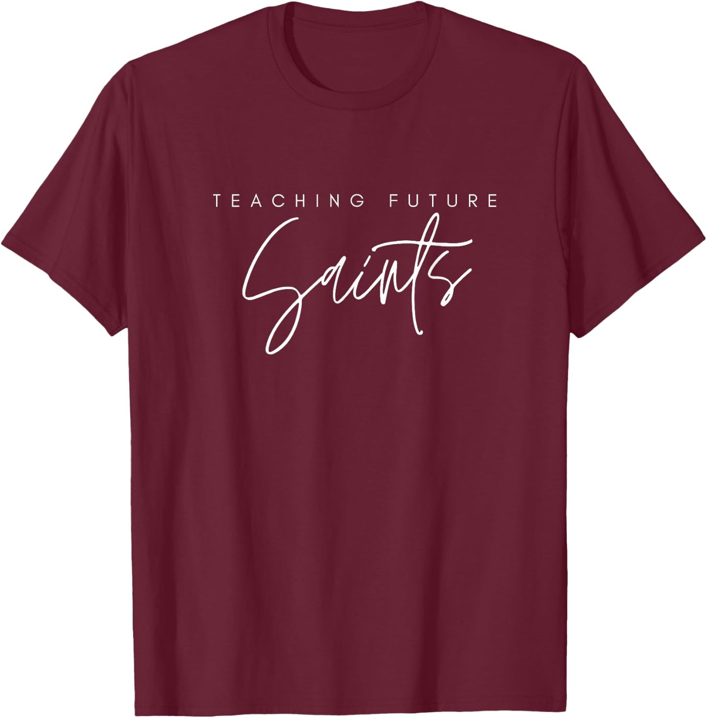 Teaching Future Saints, Catholic teacher T-Shirt - T-Shirt | Maroon