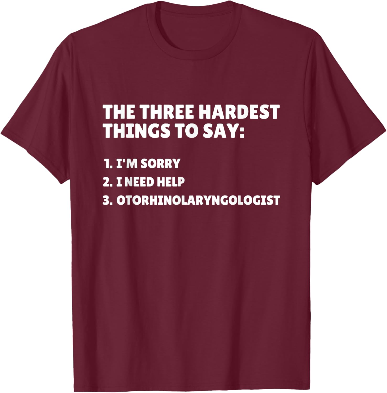 Three Hardest Things To Say, Funny ENT Doctor T-Shirt - T-Shirt | Maroon