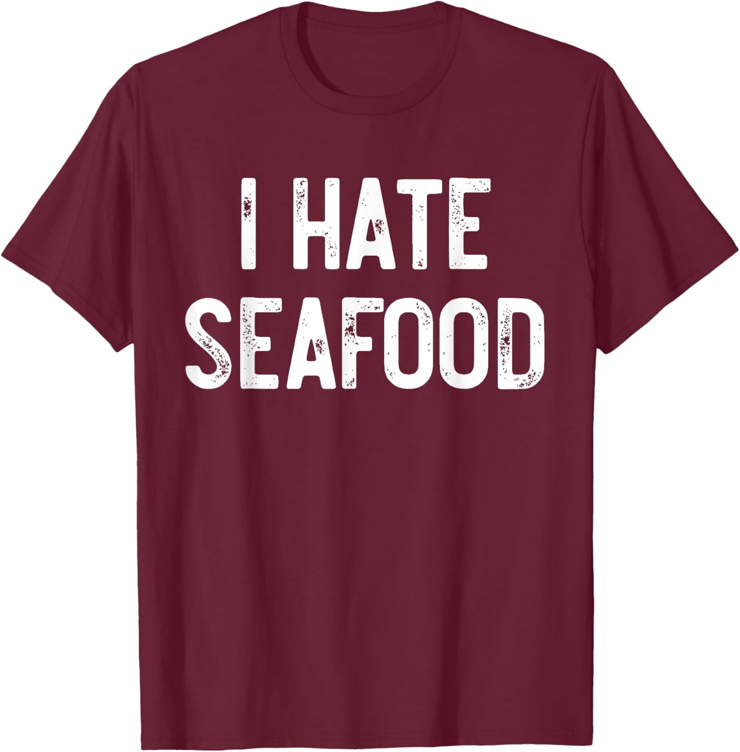I Hate Seafood Funny Anti Food, Seafood Sucks, Novelty T-Shirt - T-Shirt | Maroon