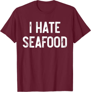 I Hate Seafood Funny Anti Food, Seafood Sucks, Novelty T-Shirt - T-Shirt | Maroon