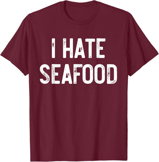 I Hate Seafood Funny Anti Food, Seafood Sucks, Novelty T-Shirt - T-Shirt | Maroon