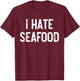 I Hate Seafood Funny Anti Food, Seafood Sucks, Novelty T-Shirt - T-Shirt | Maroon