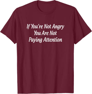 If You're Not Angry - You Are Not Paying Attention T-Shirt - T-Shirt | Maroon