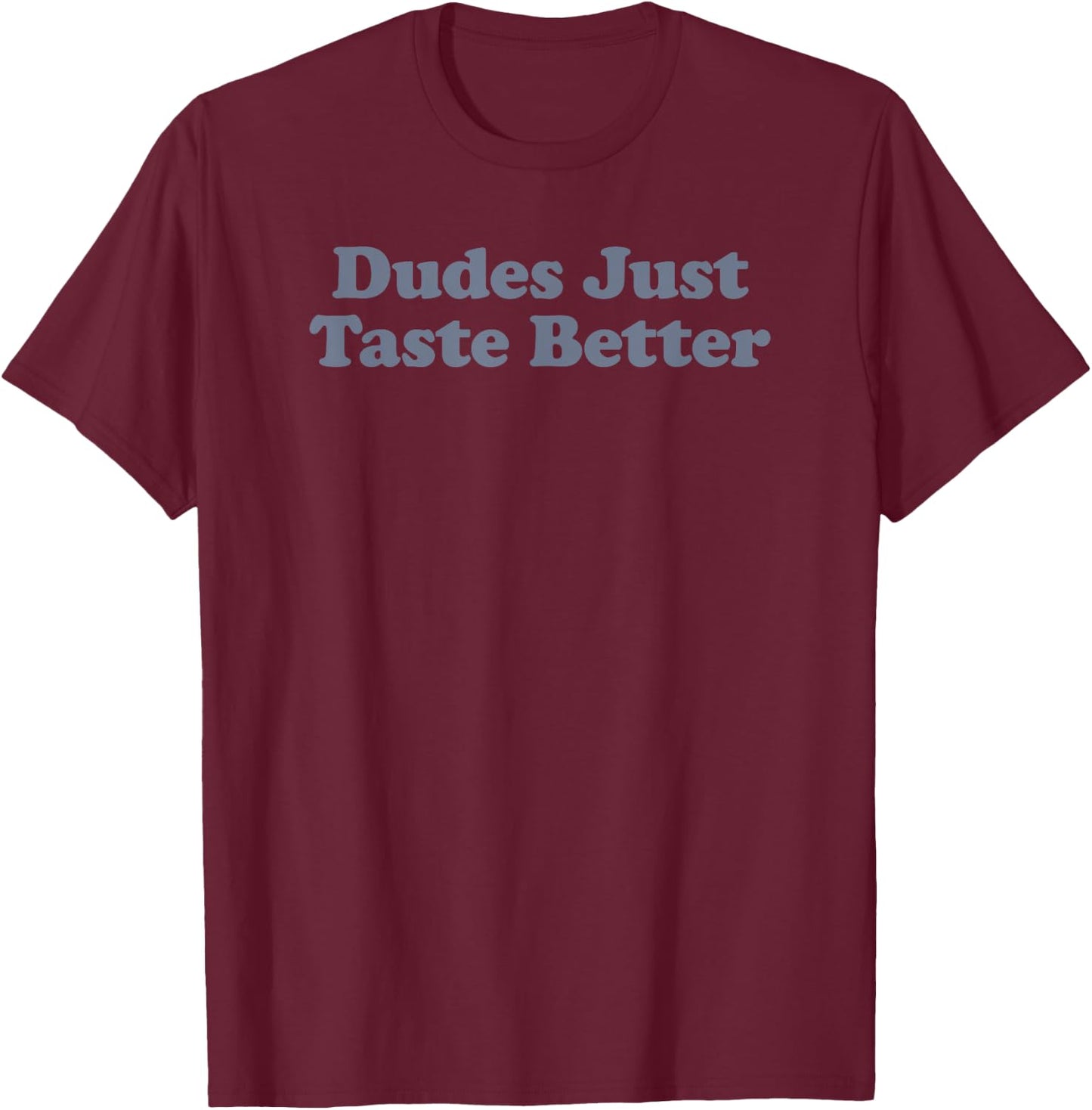 Dudes Just Taste Better T-Shirt - T-Shirt | Maroon