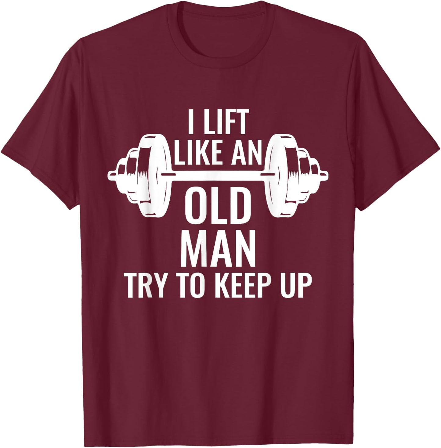 Krafttraining Gewichte Langhantel Muskeln I Lift Like An Old Man Try To Keep Up Weightlifter T-Shirt - T-Shirt | Maroon