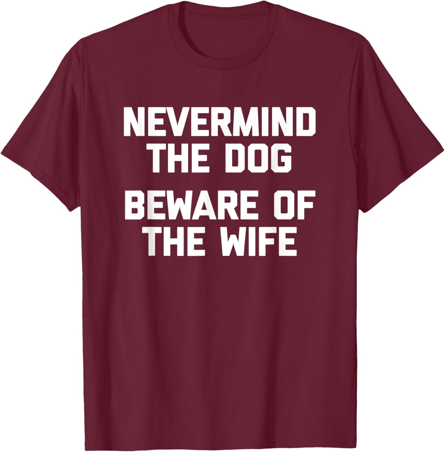 Nevermind The Dog (Beware Of The Wife) - Cool Funny Husband Women T-Shirt - T-Shirt | Maroon