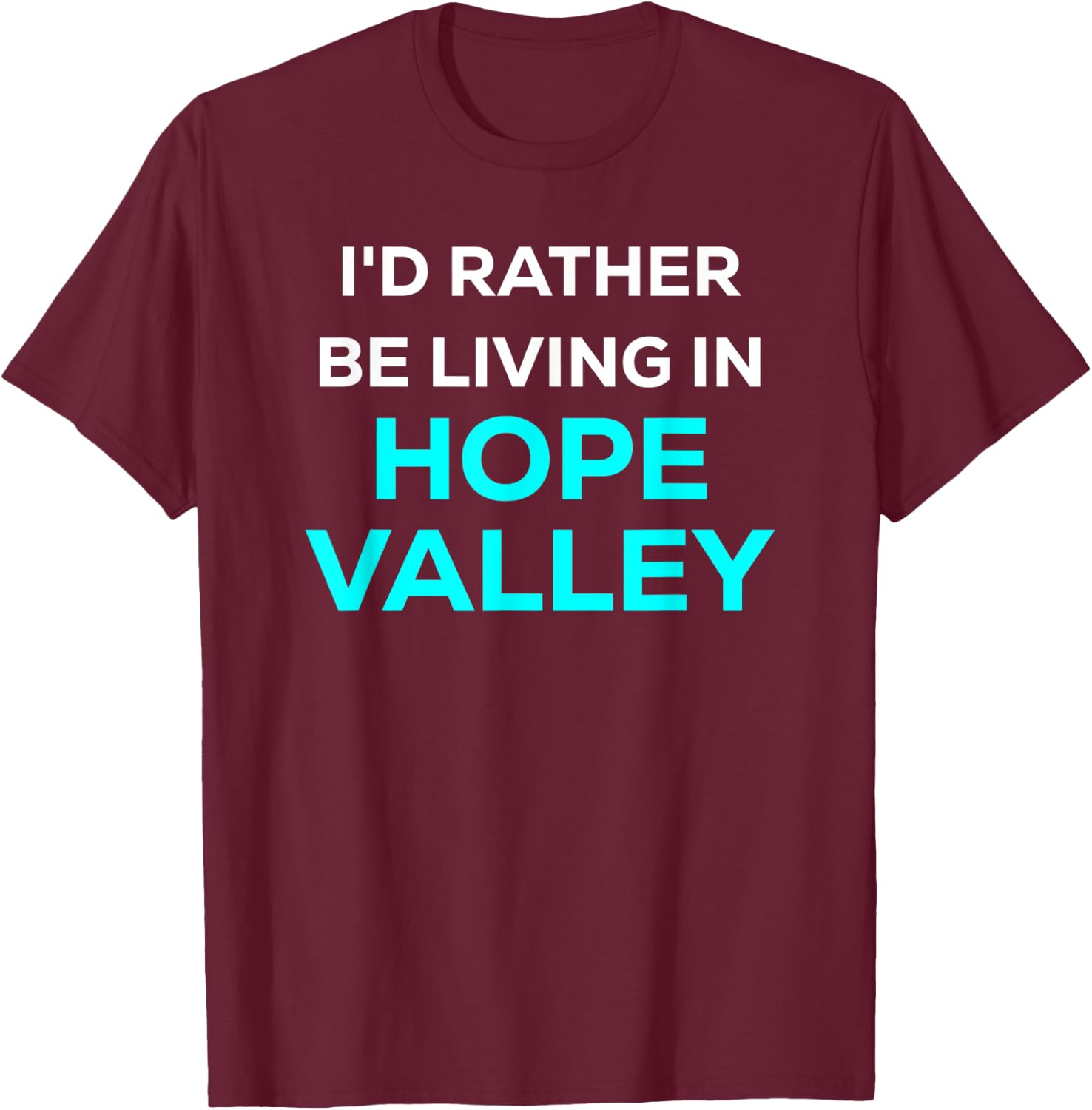 Funny Cute I'd Rather Be Living In Hope Valley Blue T-Shirt - T-Shirt | Maroon