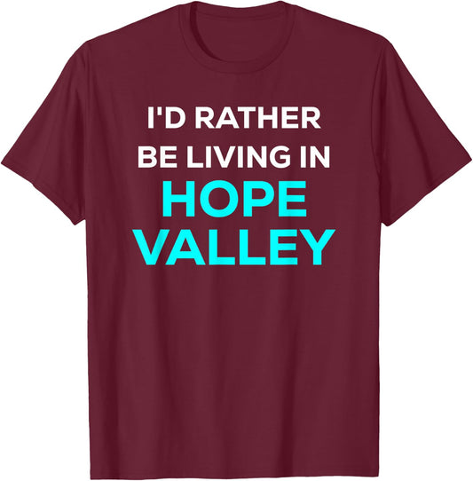 Funny Cute I'd Rather Be Living In Hope Valley Blue T-Shirt - T-Shirt | Maroon