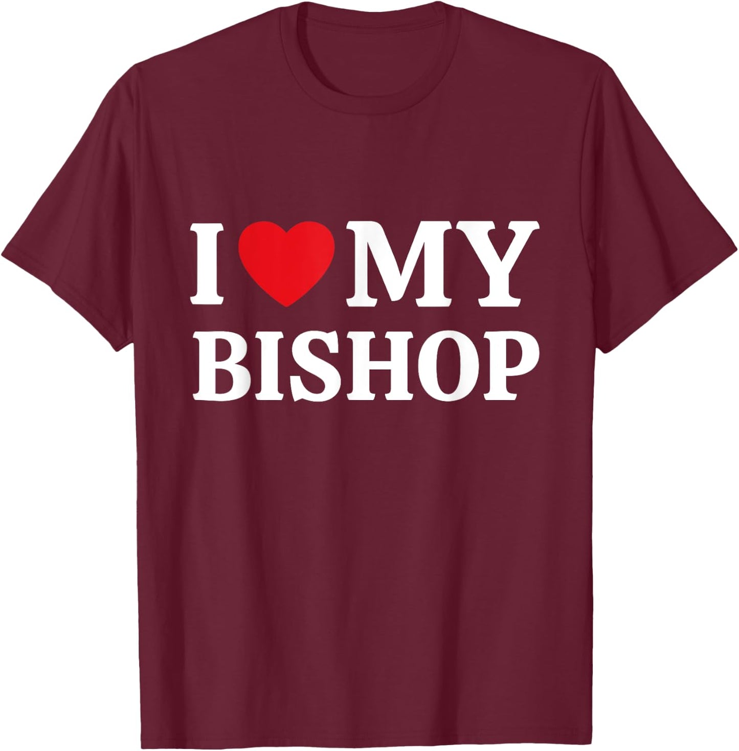 I Love My Bishop I Heart My Bishop T-Shirt - T-Shirt | Maroon