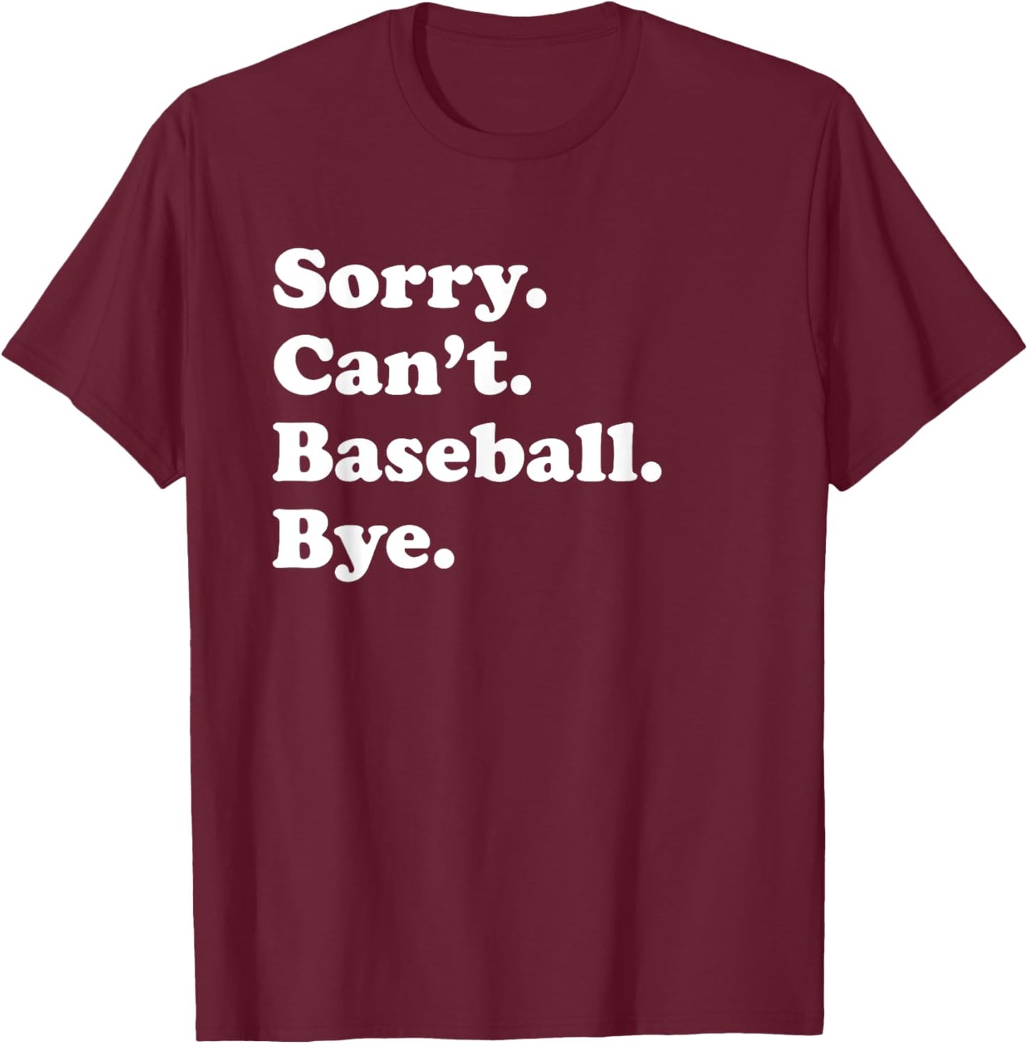 Sorry Can't Bye - Funny Baseball T-Shirt - T-Shirt | Maroon