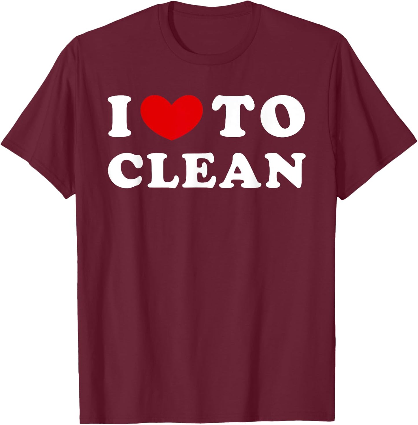 I Love To Clean, I Like To Clean T-Shirt - T-Shirt | Maroon